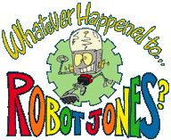 Whatever Happened to Robot Jones? Whatever Happened to Robot Jones?