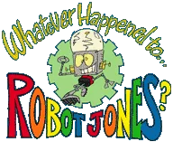 Whatever Happened to Robot Jones?